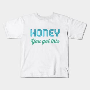 Honey You Got This Kids T-Shirt